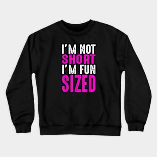 I Am Not Short I Am Fun Sized Crewneck Sweatshirt